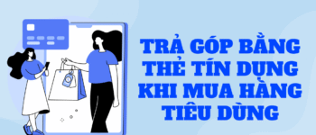 Cách Sử Dụng Thẻ Tín Dụng Để Mua Trả Góp 0%